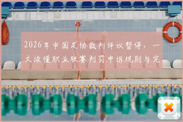 2026年中国足协裁判评议暂停，一文读懂职业联赛判罚申诉规则与完整流程解析