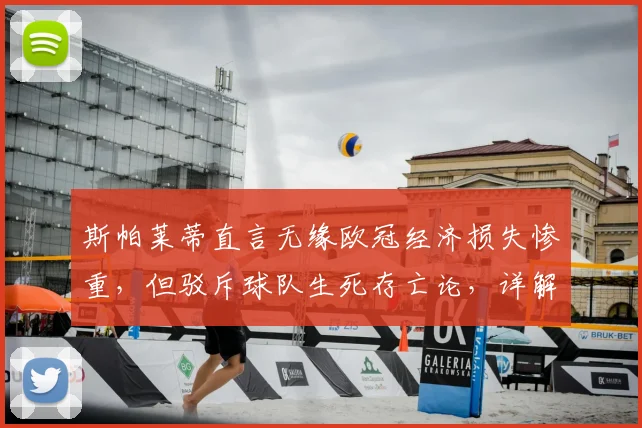 斯帕莱蒂直言无缘欧冠经济损失惨重，但驳斥球队生死存亡论，详解球队未来发展路径